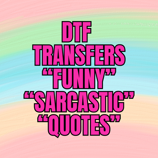 DTF TRANSFERS - FUNNY, SARCASTIC,QUOTES